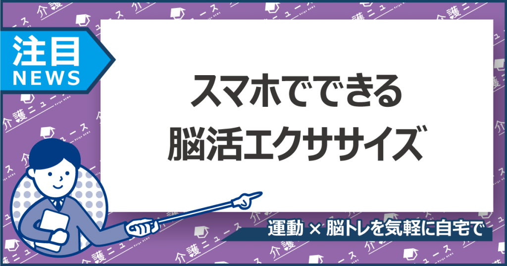 コロナ禍で認知機能と運動機能が落ちる⁉スマホでできる脳活プログラム