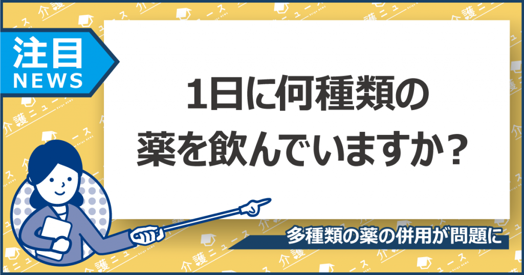 高齢者の「ポリファーマシー」問題とは？6種以上の服薬で副作用リスクが