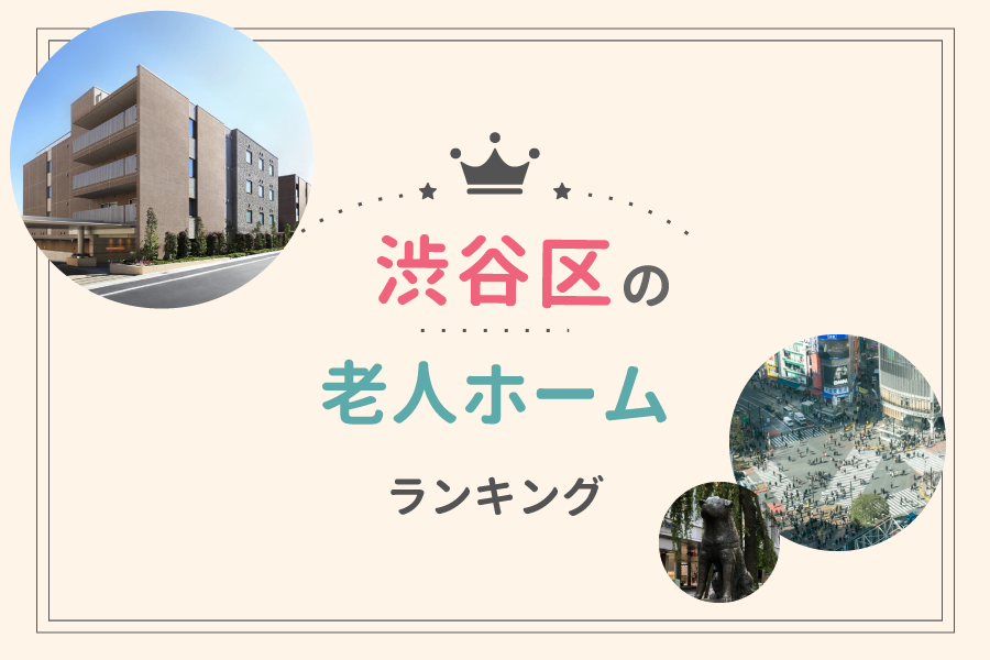 渋谷区でおすすめの老人ホームランキング！費用相場や入居の流れも解説